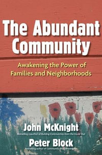 The Abundant Community : Awakening the Power of Families and Neighborhoods - Peter Block