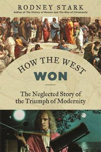 How the West Won : The Neglected Story of the Triumph - Rodney Stark