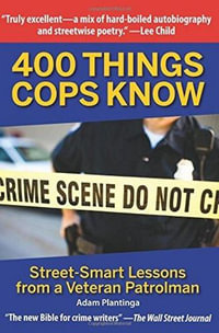 400 Things Cops Know : Street: Smart Lessons from a Veteran Patrolman - Adam Plantinga