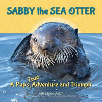 Sabby the Sea Otter : A Pup's True Adventure and Triumph - KIM STEINHARDT