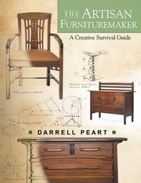 The Artisan Furnituremaker : A Creative Survival Guide - Darrell Peart