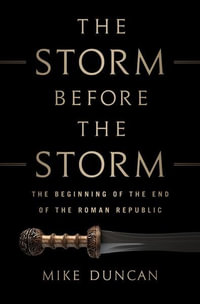 The Storm Before the Storm : The Beginning of the End of the Roman Republic - Mike Duncan