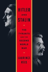 Hitler and Stalin : The Tyrants and the Second World War - Laurence Rees