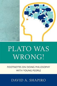 Plato Was Wrong! : Footnotes on Doing Philosophy with Young People - David Shapiro