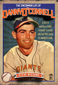 The Uncommon Life of Danny O'Connell : A Tale of Baseball Cards, Average Players, and the True Value of America's Game - Steve Wiegand