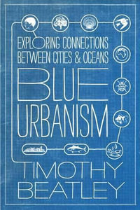 Blue Urbanism:  : Exploring Connections Between Cities and Oceans - Timothy Beatley