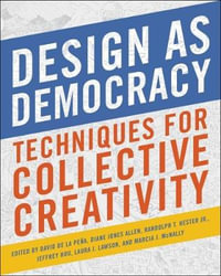 Design as Democracy:  : Techniques for Collective Creativity - David de la Pena