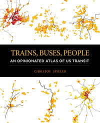 Trains, Buses, People:  : An Opinionated Atlas of US Transit - Christof Spieler