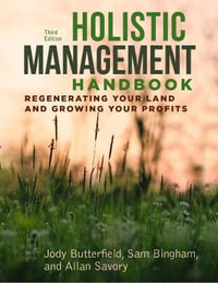 Holistic Management Handbook : Third Edition : Regenerating Your Land and Growing Your Profits - Jody Butterfield