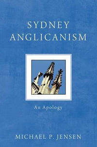 Sydney Anglicanism : An Apology - Michael P. Jensen