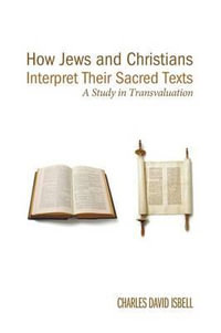 How Jews and Christians Interpret Their Sacred Texts : A Study in Transvaluation - Charles David Isbell