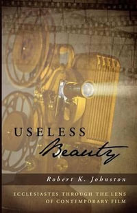 Useless Beauty : Ecclesiastes Through the Lens of Contemporary Film - Robert K. Johnston