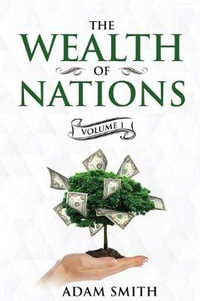 The Wealth of Nations Volume 1 (Books 1-3) : Annotated - Adam Smith