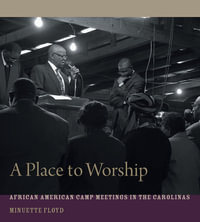 A Place to Worship : African American Camp Meetings in the Carolinas - Minuette Floyd