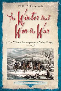 The Winter that Won the War : Winter Encampment at Valley Forge, 1777-1778 - Phillip S. Greenwalt