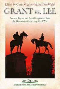 Grant vs Lee : Favorite Stories and Fresh Perspectives from the Historians at Emerging Civil War - Chris Mackowski