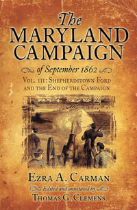 The Maryland Campaign of September 1862 : Vol. III: Shepherdstown Ford and the End of the Campaign - Ezra A. Carman