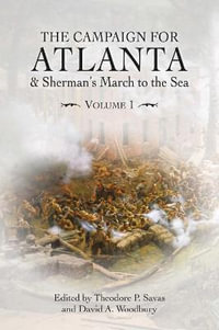 Campaign for Atlanta & Sherman's March to the Sea : Volume 1 - THEODORE P. SAVAS