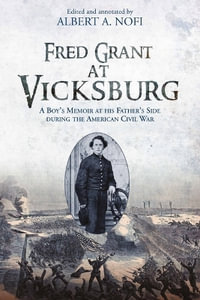 Fred Grant at Vicksburg : A Boy's Memoir at his Father's Side during the American Civil War - ALBERT A. NOFI