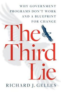 The Third Lie : Why Government Programs Don't Work-and a Blueprint for Change - Richard J Gelles