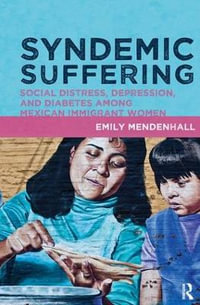 Syndemic Suffering : Social Distress, Depression, and Diabetes among Mexican Immigrant Wome - Emily Mendenhall