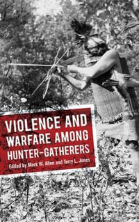 Violence and Warfare among Hunter-Gatherers - Mark W Allen