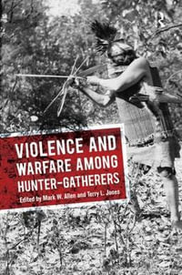 Violence and Warfare Among Hunter-Gatherers - Mark W Allen