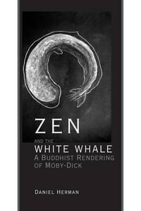 Zen and the White Whale : A Buddhist Rendering of Moby-Dick - Daniel Herman