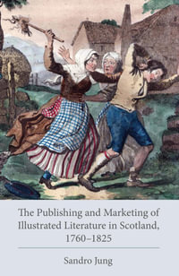 The Publishing and Marketing of Illustrated Literature in Scotland, 1760-1825 : Studies in Text & Print Culture - Sandro Jung