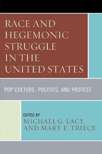 Race and Hegemonic Struggle in the United States : Pop Culture, Politics, and Protest - Michael G. Lacy