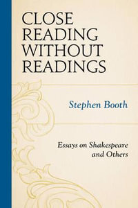 Close Reading without Readings : Essays on Shakespeare and Others - Stephen Booth