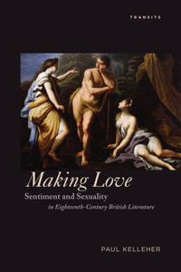 Making Love : Sentiment and Sexuality in Eighteenth-Century British Literature - Paul Kelleher