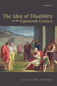 Idea of Disability in the Eighteenth Century : Transits: Literature, Thought & Culture, 1650-1850 - Chris Mounsey