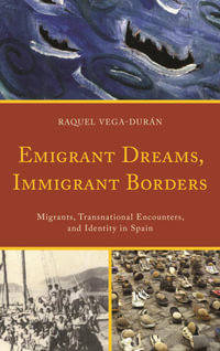 Emigrant Dreams, Immigrant Borders : Migrants, Transnational Encounters, and Identity in Spain - Raquel Vega-Durán