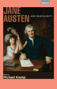 Jane Austen and Masculinity : Transits: Literature, Thought & Culture, 1650-1850 - Michael Kramp