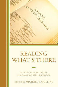 Reading What's There : Essays on Shakespeare in Honor of Stephen Booth - Michael J. Collins