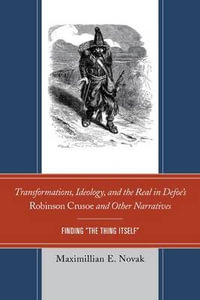 Transformations, Ideology, and the Real in Defoe's Robinson Crusoe and Other Narratives : Finding The Thing Itself - Maximillian E. Novak