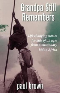 Grandpa Still Remembers : Life Changing Stories for Kids of All Ages from a Missionary Kid in Africa - Paul Henry Brown