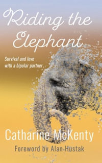 Riding the Elephant : Survival and love with a bipolar partner - Catharine McKenty