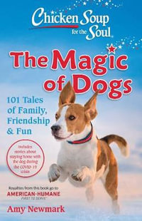 Chicken Soup for the Soul: The Magic of Dogs : 101 Tales of Family, Friendship & Fun - Amy Newmark