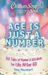 Chicken Soup for the Soul: Age Is Just a Number : 101 Stories of Humor & Wisdom for Life After 60 - Amy Newmark