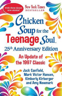 Chicken Soup for the Teenage Soul 25th Anniversary Edition : An Update of the 1997 Classic - Amy Newmark