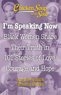 Chicken Soup for the Soul: I'm Speaking Now : Black Women Share Their Truth in 101 Stories of Love, Courage and Hope - Amy Newmark