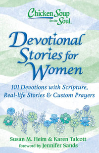 Chicken Soup for the Soul: Devotional Stories for Women : 101 Devotions with Scripture, Real-life Stories & Custom Prayers - Susan M. Heim