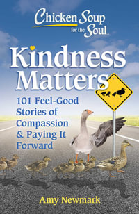 Chicken Soup for the Soul: Kindness Matters : 101 Stories of Compassion and Paying It Forward - Amy Newmark