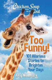 Chicken Soup for the Soul: Too Funny! : 101 Hilarious Stories to Brighten Your Days - Amy Newmark