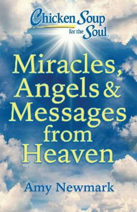 Chicken Soup for the Soul : Miracles, Angels & Messages from Heaven - Amy Newmark