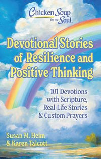 Chicken Soup for the Soul Devotional Stories of Resilience and Positive Thinking : 101 Devotions with Scripture, Real-Life Stories & Custom Prayers - Susan Heim