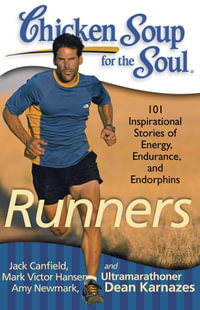 Chicken Soup for the Soul: Runners : 101 Inspirational Stories of Energy, Endurance, and Endorphins - Jack Canfield