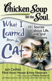 Chicken Soup for the Soul: What I Learned from the Cat : 101 Stories about Life, Love, and Lessons - Jack Canfield